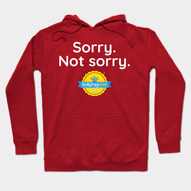 Sorry. Not Sorry. Hoodie by realbullyfreeme